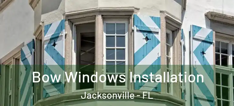Bow Windows Installation Jacksonville - FL