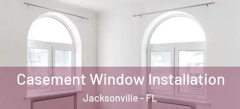 Casement Window Installation Jacksonville - FL