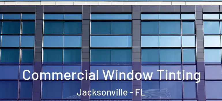 Commercial Window Tinting Jacksonville - FL