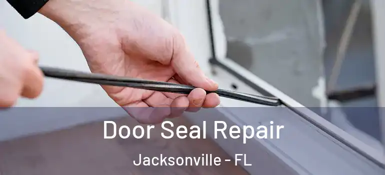 Door Seal Repair Jacksonville - FL