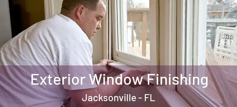 Exterior Window Finishing Jacksonville - FL