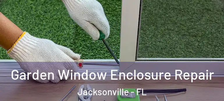 Garden Window Enclosure Repair Jacksonville - FL