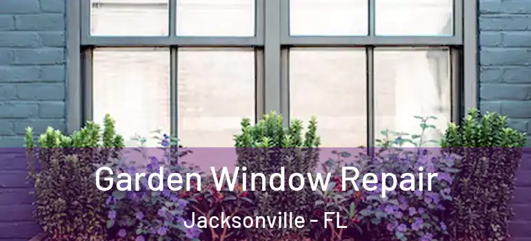 Garden Window Repair Jacksonville - FL