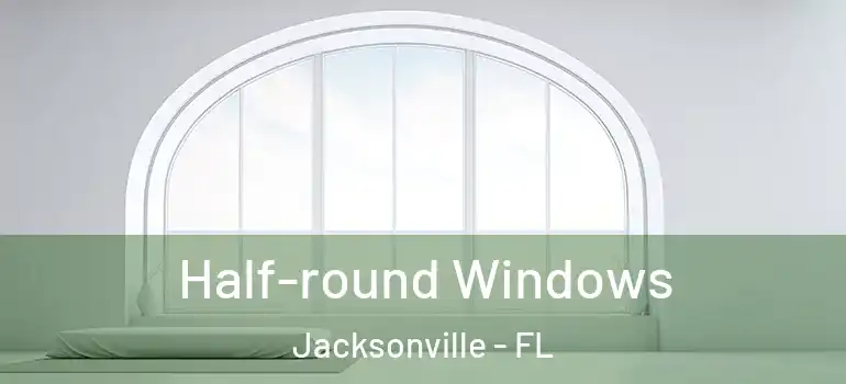 Half-round Windows Jacksonville - FL