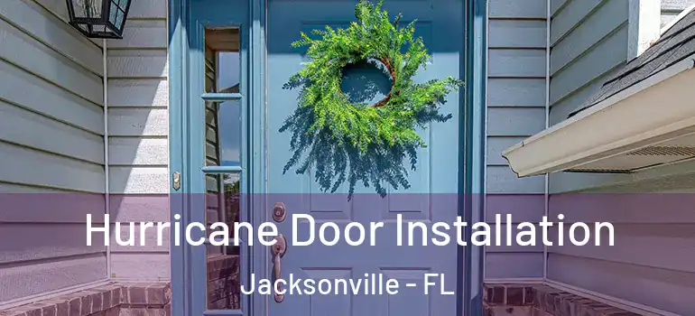 Hurricane Door Installation Jacksonville - FL
