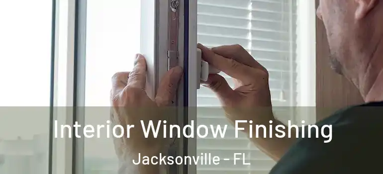 Interior Window Finishing Jacksonville - FL