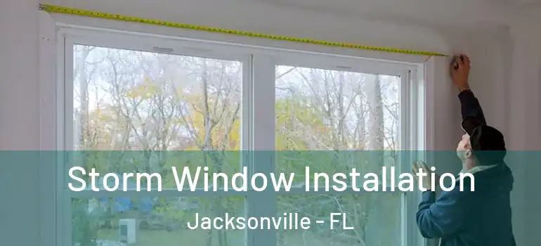 Storm Window Installation Jacksonville - FL