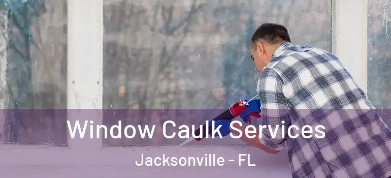 Window Caulk Services Jacksonville - FL
