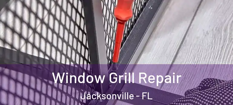 Window Grill Repair Jacksonville - FL