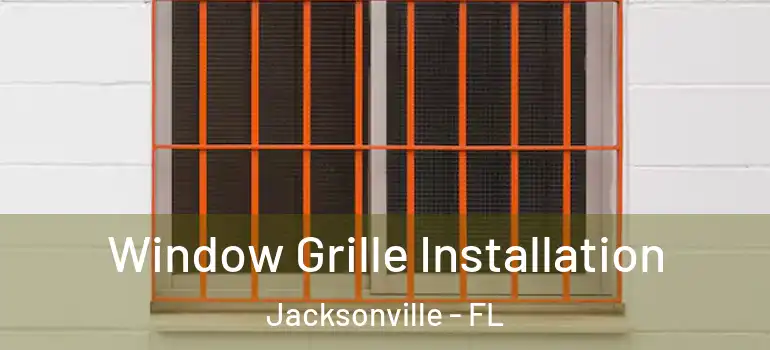 Window Grille Installation Jacksonville - FL