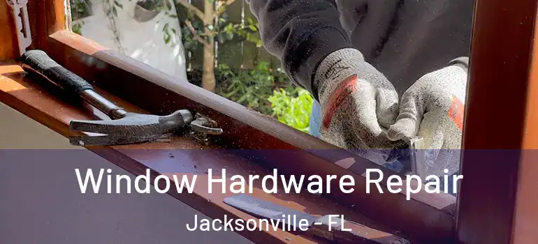 Window Hardware Repair Jacksonville - FL