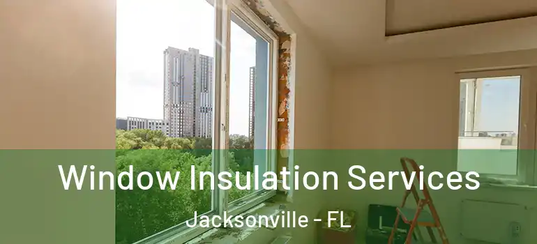 Window Insulation Services Jacksonville - FL