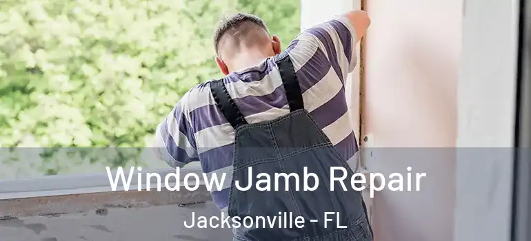 Window Jamb Repair Jacksonville - FL