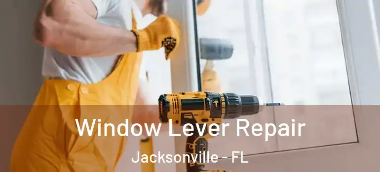 Window Lever Repair Jacksonville - FL