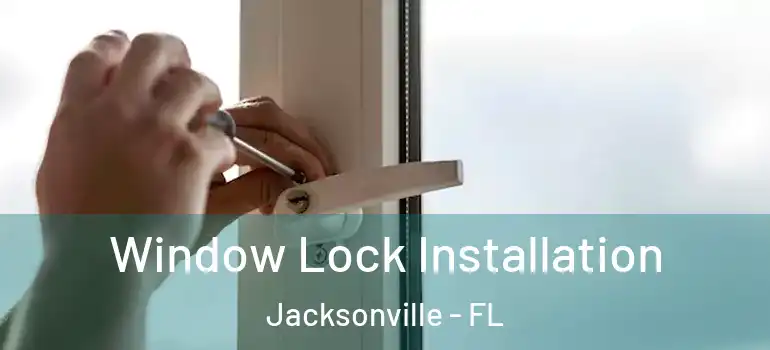Window Lock Installation Jacksonville - FL