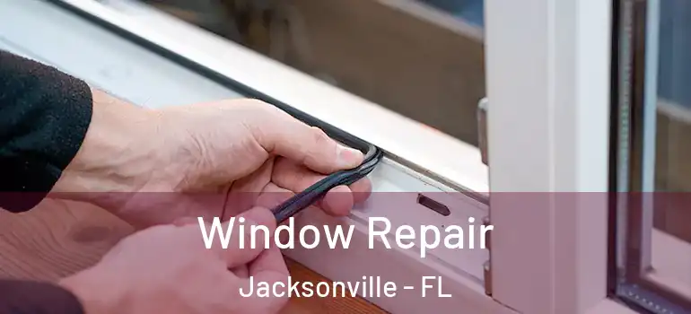Window Repair Jacksonville - FL