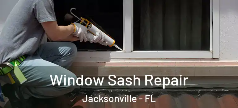 Window Sash Repair Jacksonville - FL