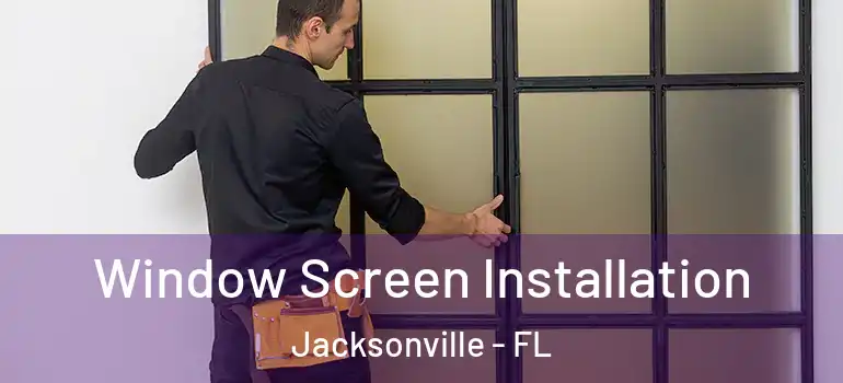 Window Screen Installation Jacksonville - FL